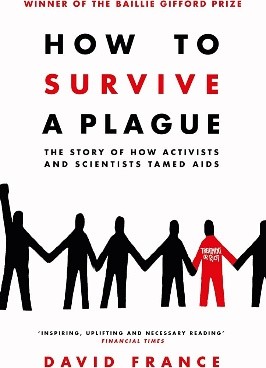 How to survive a plague How to survive a plague: the story of how activists and scientists tamed AIDS” by David France
